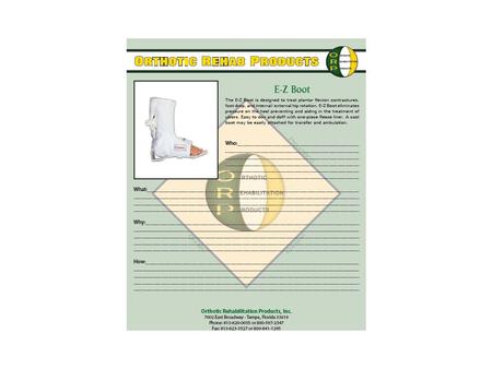 EZ BOOT WHO: PT, Rehab, Inpatient, Outpatient, supply centers, hospitals, long term care WHAT: EZ Boot, 20 years old, multi podus boot, anti-rotation.