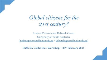 Global citizens for the 21st century? Andrew Peterson and Deborah Green University of South Australia /