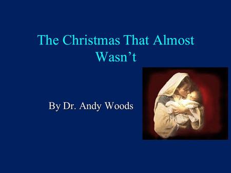 The Christmas That Almost Wasn’t By Dr. Andy Woods.