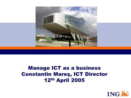 Manage ICT as a business Constantin Mareş, ICT Director 12 th April 2005.