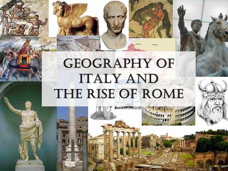 Geography of Italy and the Rise of Rome. Geography of Italy Located at 42° 50’ N, 12° 50’ E Europe Boot-shaped peninsula Slightly larger than the state.