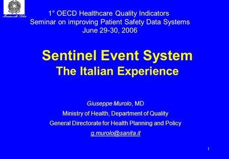 Ministero della Salute 1 Sentinel Event System The Italian Experience Giuseppe Murolo, MD Ministry of Health, Department of Quality General Directorate.