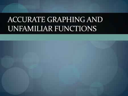 ACCURATE GRAPHING AND UNFAMILIAR FUNCTIONS. 1) Label your x-axis with the given interval 2) Enter function into Y1 and set xmin and xmax to interval,