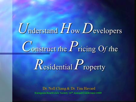 Dr. Nell Chang & Dr. Tim Havard European Real Estate Society 16 th Annual Conference 2009 U nderstand U nderstand H ow H ow D evelopers C onstruct C onstruct.