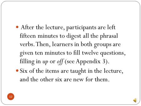 After the lecture, participants are left fifteen minutes to digest all the phrasal verbs. Then, learners in both groups are given ten minutes to fill.