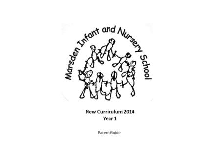 New Curriculum 2014 Year 1 Parent Guide. Marsden Infant & Nursery School has published two booklets to help parent and carers understand the end of year.