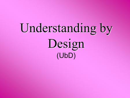 Understanding by Design Understanding by Design (UbD)