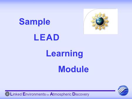 L inked E nvironments for A tmospheric D iscovery Sample L E A D Learning Module.