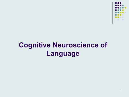 Cognitive Neuroscience of Language 1. Premise 1: Constituent Cognitive Processes Phonological analysis Syntactic analysis Semantic analysis Premise 2: