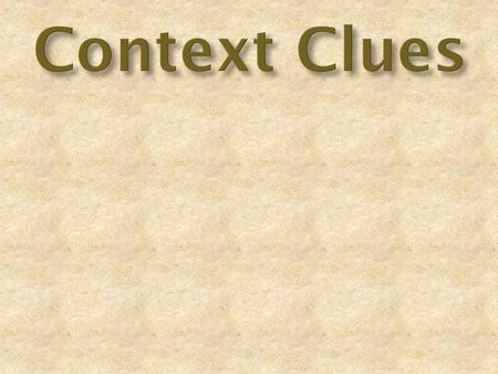 Sometimes when we are reading, we don’t know what a word means! What do we do? Just like a detective, we have to use clues! There are words or phrases.