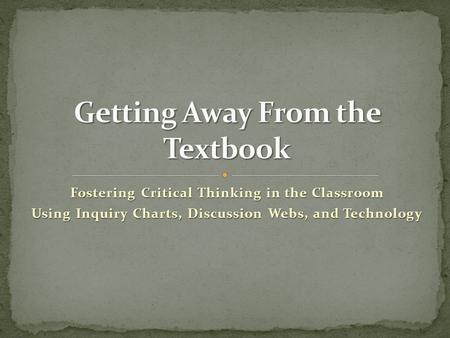 Fostering Critical Thinking in the Classroom Using Inquiry Charts, Discussion Webs, and Technology.