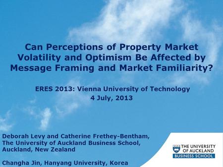 Can Perceptions of Property Market Volatility and Optimism Be Affected by Message Framing and Market Familiarity? Deborah Levy and Catherine Frethey-Bentham,