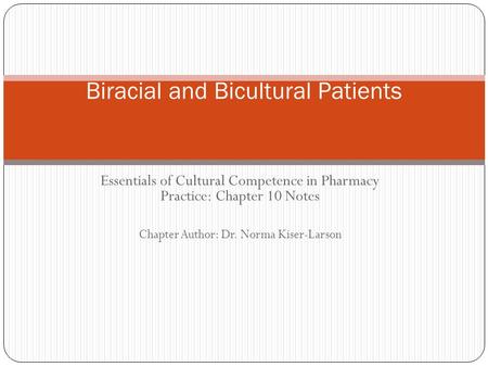 Essentials of Cultural Competence in Pharmacy Practice: Chapter 10 Notes Chapter Author: Dr. Norma Kiser-Larson Biracial and Bicultural Patients.