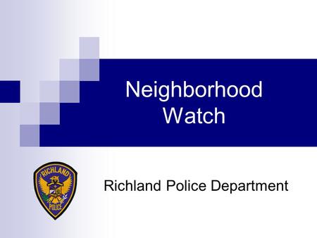 Neighborhood Watch Richland Police Department What is Neighborhood Watch? Organized Neighbors:  Looking out for each other  Immediately reporting suspicious.