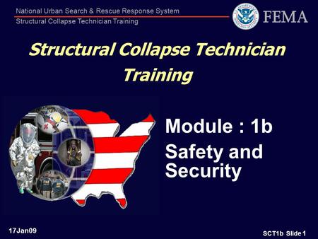 SCT1b Slide 1 National Urban Search & Rescue Response System Structural Collapse Technician Training Module : 1b Safety and Security Structural Collapse.