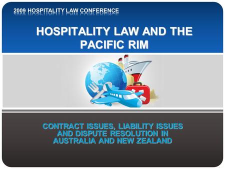 HOSPITALITY LAW AND THE PACIFIC RIM CONTRACT ISSUES, LIABILITY ISSUES AND DISPUTE RESOLUTION IN AUSTRALIA AND NEW ZEALAND.