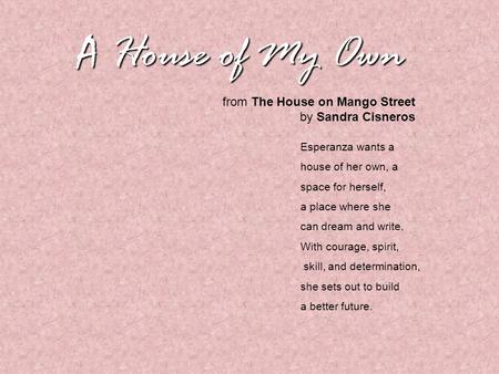 A House of My Own Esperanza wants a house of her own, a space for herself, a place where she can dream and write. With courage, spirit, skill, and determination,