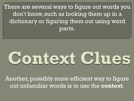 There are several ways to figure out words you don't know, such as looking them up in a dictionary or figuring them out using word parts. Another, possibly.