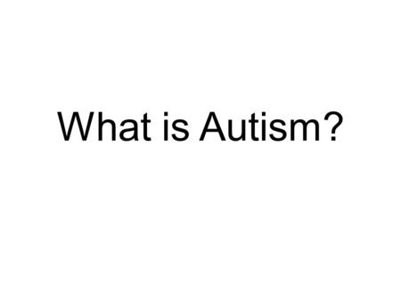 What is Autism?. The Triad of Impairments Difficulty with Social Interaction Difficulty with Social Communication Difficulty with Social Imagination.