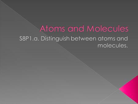  Matter is anything that occupies space.  All matter is made of atoms.  Atoms are the building blocks of matter.