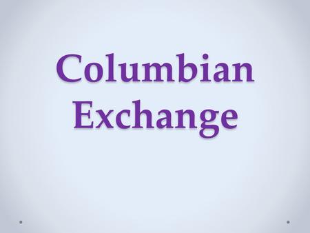 Columbian Exchange.