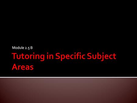 Module 2.5 B.  Access the Internet in order to find resources for specific subject areas.  Analyze resources from websites for use in tutoring sessions.