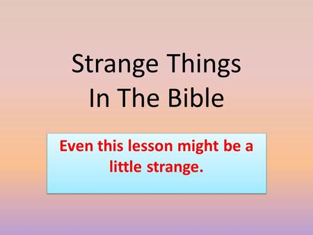 Strange Things In The Bible