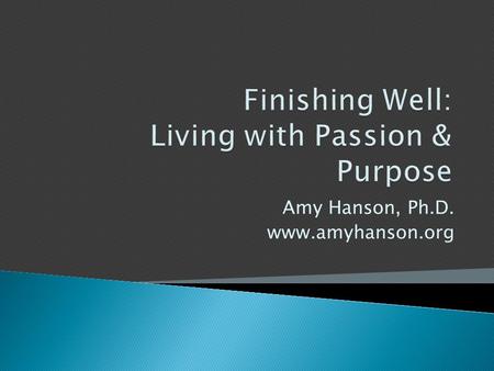 Amy Hanson, Ph.D. www.amyhanson.org.  Love the Lord your God with all your heart and with all your soul and with all your mind and with all your strength.