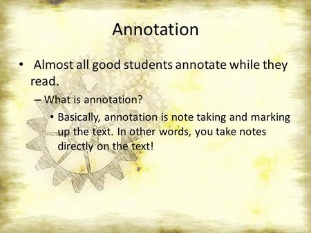 Annotation Almost all good students annotate while they read. – What is annotation? Basically, annotation is note taking and marking up the text. In other.