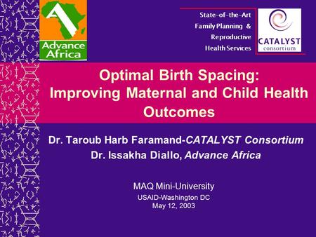 Optimal Birth Spacing: Improving Maternal and Child Health Outcomes Dr. Taroub Harb Faramand-CATALYST Consortium Dr. Issakha Diallo, Advance Africa State-of-the-Art.