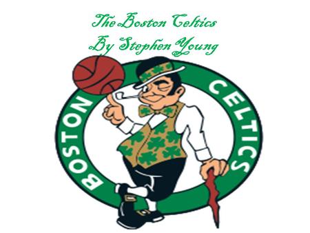 The Boston Celtics By Stephen Young. Bill Russell of the Boston Celtics. Scoring 23 points and 21 rebounds, Russell leads the his team to their 4 th straight.