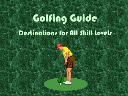 Golfing Guide Destinations for All Skill Levels. Over the Hill Lush, rolling fairways Mature trees Abundant water YardsParRatingSlope Championship 70857273.8136.