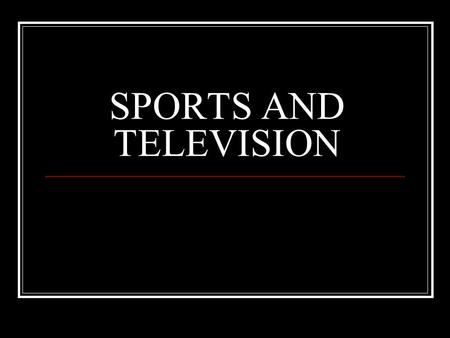 SPORTS AND TELEVISION. OVERVIEW SPORTS BROADCASTING ORIGINS SPORTS’ ROLE ON TV PROGRAMMING BOXING ERA, 1946-1962 ABC NEW STRATEGIES, 1960s COLOR TV AND.