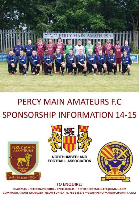 PERCY MAIN AMATEURS F.C SPONSORSHIP INFORMATION 14-15 TO ENQUIRE: CHAIRMAN - PETER BAINBRIDGE - 07833 088735 – COMMUNICATIONS.