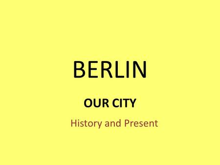 BERLIN OUR CITY History and Present. History of Berlin 12 th -13 th century 1230 The church Nikolaikirche (St. Nicholas’s) is built in the area known.