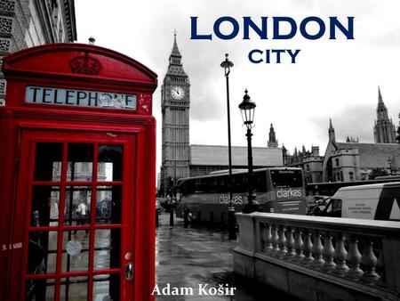 LONDON CITY Adam Košir. 3Basic information 4History 7Transport 10Sport 13Education 14Turistic attraction 22Parks and gardens 25Resources Content.