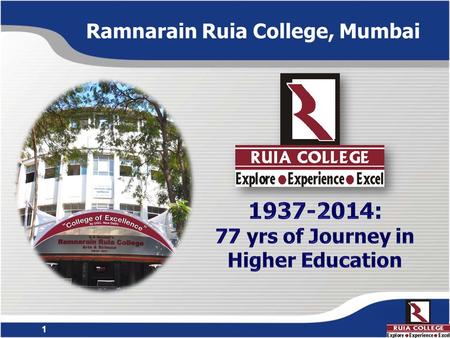 1 Ramnarain Ruia College, Mumbai. 2 Ramnarain Ruia College  Co-ed & Affiliated to University of Mumbai  Total Student Strength ~3000  61 Academic Programmes.