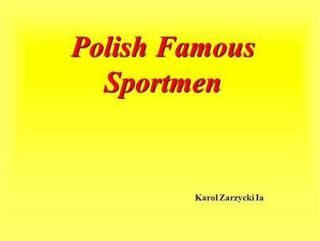 Polish Famous Sportmen Karol Zarzycki Ia. Adam Małysz Adam Malysz is best polish ski jumper. His career began in 1995. He win Four Hills Tournament and.