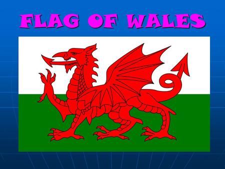 FLAG OF WALES. EMBLEM OF WALES WALES The flag of Wales incorporates the red dragon Prince Cadwalader along with the Tudor colours of green and white.