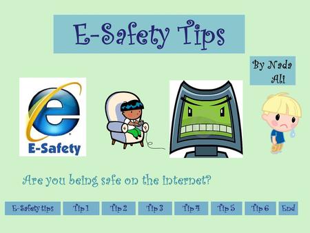 E-Safety Tips By Nada Ali Tip 3Tip 4Tip 2Tip 1E-Safety tipsTip 5 Are you being safe on the internet? Tip 6End.