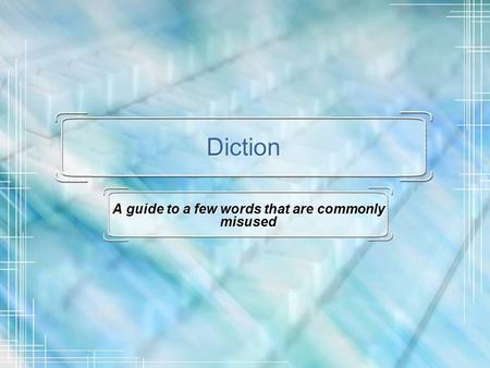 Diction A guide to a few words that are commonly misused.