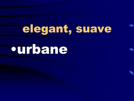 Elegant, suave urbane. visit, stopover sojourn estrange, turn away, separate alienate.