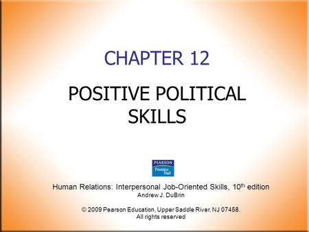 Human Relations: Interpersonal Job-Oriented Skills, 10 th edition Andrew J. DuBrin © 2009 Pearson Education, Upper Saddle River, NJ 07458. All rights reserved.