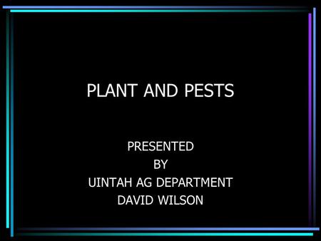 PLANT AND PESTS PRESENTED BY UINTAH AG DEPARTMENT DAVID WILSON.