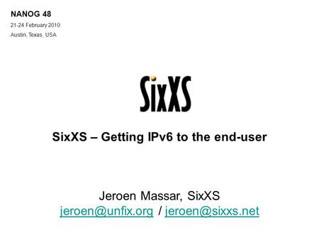 NANOG 48 21-24 February 2010 Austin, Texas, USA IPv6 Golden Networks Jeroen Massar, SixXS /