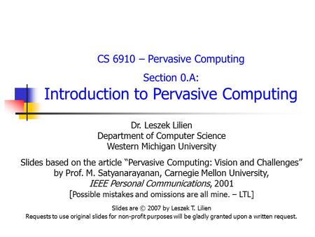 CS 6910 – Pervasive Computing Section 0.A: Introduction to Pervasive Computing Dr. Leszek Lilien Department of Computer Science Western Michigan University.