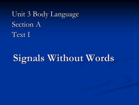 Signals Without Words Unit 3 Body Language Section A Text I.