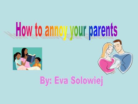 Eva Solowiej6th Hour Do You Ever Get Mad At Your Parents?? Do you get grounded? Do you get in trouble for having fun? And do your parents not let you.