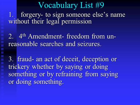 Vocabulary List #9 1. forgery- to sign someone else’s name without their legal permission 2. 4 th Amendment- freedom from un- reasonable searches and seizures.