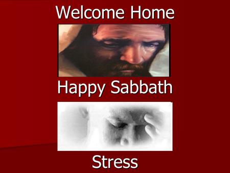 Welcome Home Happy Sabbath Stress. LESSON 3* January 8 – 14 Stress SABBATH AFTERNOON SABBATH AFTERNOON Read for This Week's Study: Read for This Week's.